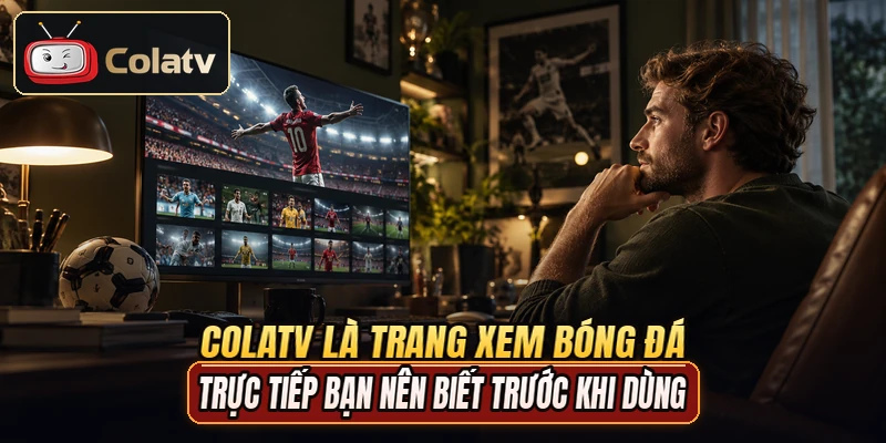 COLATV là trang xem bóng đá trực tiếp bạn nên biết trước khi dùng