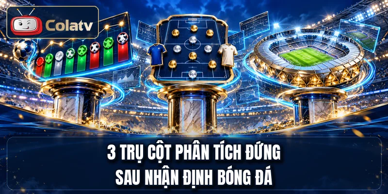3 trụ cột phân tích đứng sau nhận định bóng đá