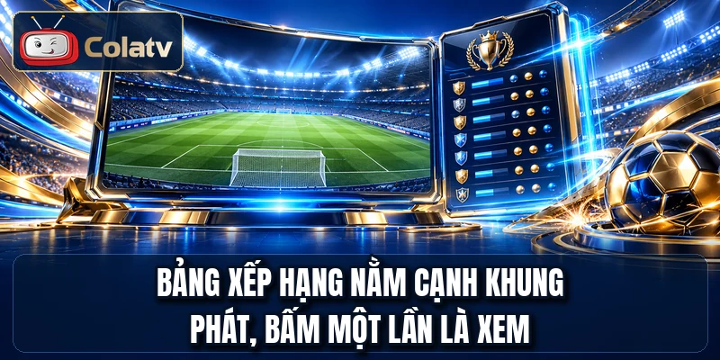 Bảng xếp hạng nằm cạnh khung phát, bấm một lần là xem