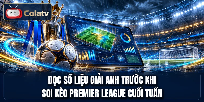 Đọc số liệu giải Anh trước khi soi kèo Premier League cuối tuần