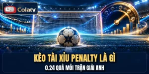 Kèo Tài Xỉu Penalty Là Gì - 0.24 Quả Mỗi Trận Giải Anh