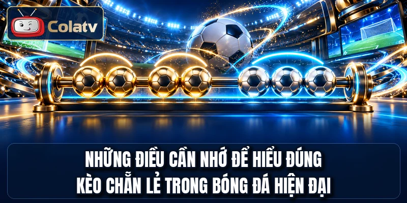 Những điều cần nhớ để hiểu đúng kèo chẵn lẻ trong bóng đá hiện đại