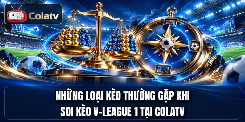 Những loại kèo thường gặp khi soi kèo V-League 1 tại COLATV