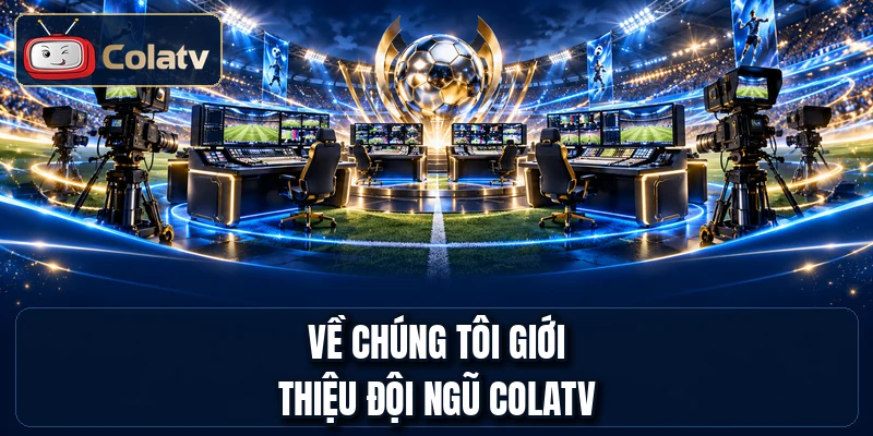 Về chúng tôi giới thiệu đội ngũ COLATV