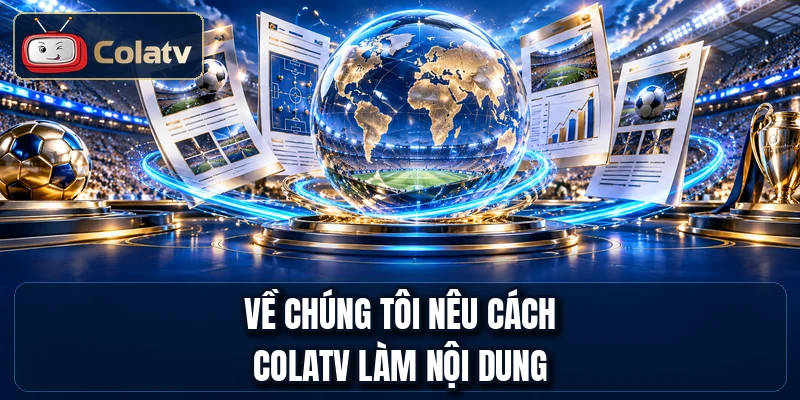 Về chúng tôi nêu cách COLATV làm nội dung